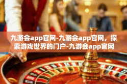 九游会app官网-九游会app官网，探索游戏世界的门户-九游会app官网
