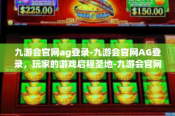 九游会官网ag登录-九游会官网AG登录，玩家的游戏启程圣地-九游会官网ag登录