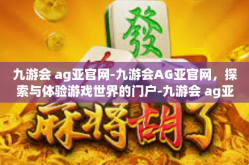 九游会 ag亚官网-九游会AG亚官网，探索与体验游戏世界的门户-九游会 ag亚官网