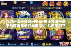 九游手游平台官网电话-关于九游手游平台官网电话的具体探讨-九游手游平台官网电话