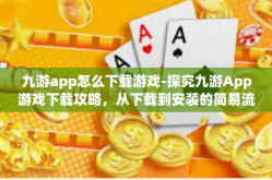 九游app怎么下载游戏-探究九游App游戏下载攻略，从下载到安装的简易流程解析-九游app怎么下载游戏