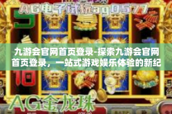 九游会官网首页登录-探索九游会官网首页登录，一站式游戏娱乐体验的新纪元-九游会官网首页登录
