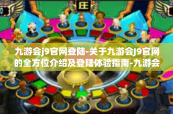 九游会j9官网登陆-关于九游会J9官网的全方位介绍及登陆体验指南-九游会j9官网登陆