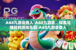 AG8九游会登入-AG8九游会，探索与体验的游戏乐园-AG8九游会登入