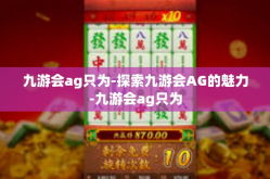 九游会ag只为-探索九游会AG的魅力-九游会ag只为