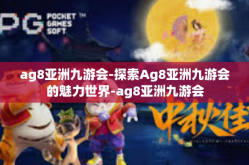 ag8亚洲九游会-探索Ag8亚洲九游会的魅力世界-ag8亚洲九游会