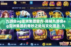 九游会ag亚洲集团官方-揭秘九游会ag亚洲集团的奇妙之处与文化理念-九游会ag亚洲集团官方