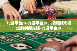 九游平台J9-九游平台J9，探索游戏领域的创新先锋-九游平台J9
