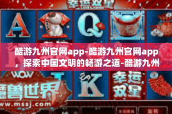 酷游九州官网app-酷游九州官网app，探索中国文明的畅游之道-酷游九州官网app