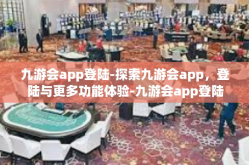 九游会app登陆-探索九游会app，登陆与更多功能体验-九游会app登陆