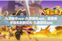 九游游戏app-九游游戏app，探索数字娱乐的新纪元-九游游戏app