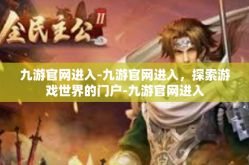 九游官网进入-九游官网进入，探索游戏世界的门户-九游官网进入