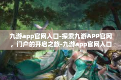 九游app官网入口-探索九游APP官网，门户的开启之旅-九游app官网入口