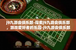 j9九游会俱乐部-探索j9九游会俱乐部，游戏爱好者的乐园-j9九游会俱乐部