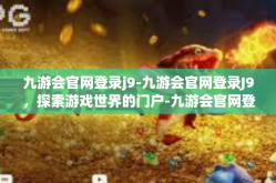 九游会官网登录j9-九游会官网登录J9，探索游戏世界的门户-九游会官网登录j9