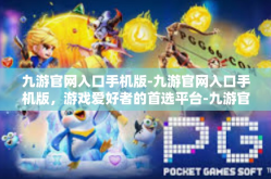 九游官网入口手机版-九游官网入口手机版，游戏爱好者的首选平台-九游官网入口手机版