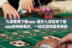 九游官网下载app-揭开九游官网下载app的神秘面纱，一站式游戏服务体验-九游官网下载app