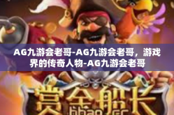 AG九游会老哥-AG九游会老哥，游戏界的传奇人物-AG九游会老哥