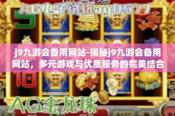 j9九游会备用网站-揭秘j9九游会备用网站，多元游戏与优质服务的完美结合-j9九游会备用网站