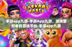 手游app九游-手游App九游，游戏爱好者的首选平台-手游app九游