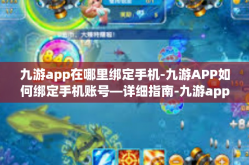 九游app在哪里绑定手机-九游APP如何绑定手机账号—详细指南-九游app在哪里绑定手机