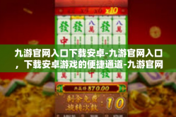 九游官网入口下载安卓-九游官网入口，下载安卓游戏的便捷通道-九游官网入口下载安卓