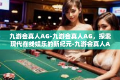 九游会真人AG-九游会真人AG，探索现代在线娱乐的新纪元-九游会真人AG