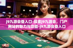 j9九游会登入口-探索j9九游会，门户网站的魅力与功能-j9九游会登入口