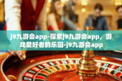 j9九游会app-探索j9九游会app，游戏爱好者的乐园-j9九游会app