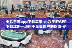 小九手游app下载苹果-小九手游APP下载攻略—适用于苹果用户的指南-小九手游app下载苹果