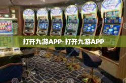 打开九游APP-打开九游APP