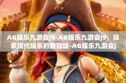 AG娱乐九游会j9-AG娱乐九游会j9，探索现代娱乐的新领域-AG娱乐九游会j9