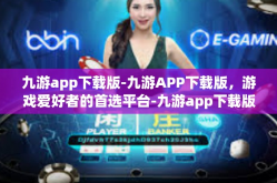 九游app下载版-九游APP下载版，游戏爱好者的首选平台-九游app下载版