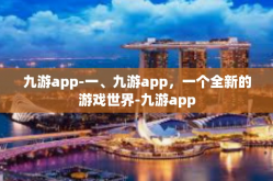 九游app-一、九游app，一个全新的游戏世界-九游app