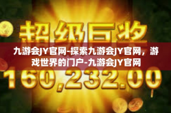 九游会JY官网-探索九游会JY官网，游戏世界的门户-九游会JY官网