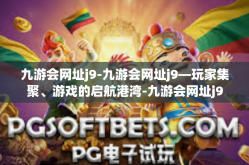 九游会网址j9-九游会网址j9—玩家集聚、游戏的启航港湾-九游会网址j9