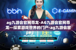 ag九游会官网尊龙-AG九游会官网尊龙—探索游戏世界的门户-ag九游会官网尊龙