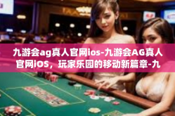 九游会ag真人官网ios-九游会AG真人官网iOS，玩家乐园的移动新篇章-九游会ag真人官网ios
