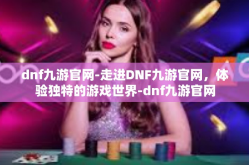 dnf九游官网-走进DNF九游官网，体验独特的游戏世界-dnf九游官网