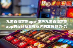 九游直播定制app-浅析九游直播定制app的设计及其在业界的发展趋势-九游直播定制app