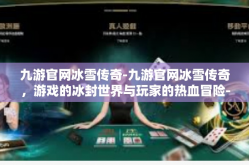 九游官网冰雪传奇-九游官网冰雪传奇，游戏的冰封世界与玩家的热血冒险-九游官网冰雪传奇