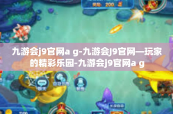 九游会j9官网a g-九游会J9官网—玩家的精彩乐园-九游会j9官网a g