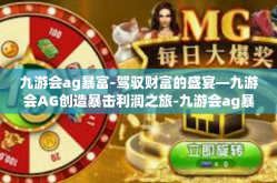 九游会ag暴富-驾驭财富的盛宴—九游会AG创造暴击利润之旅-九游会ag暴富