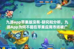 九游app苹果版没有-研究和分析，九游App为何不能在苹果应用市场被广泛使用？九游app苹果版没有