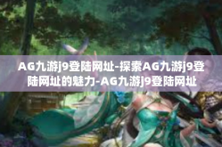 AG九游j9登陆网址-探索AG九游j9登陆网址的魅力-AG九游j9登陆网址