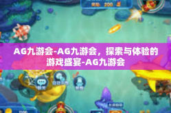 AG九游会-AG九游会，探索与体验的游戏盛宴-AG九游会
