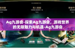 Ag九游会-探索Ag九游会，游戏世界的无限魅力与机遇-Ag九游会