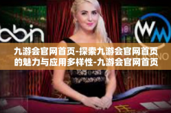 九游会官网首页-探索九游会官网首页的魅力与应用多样性-九游会官网首页