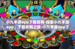 小九手游app下载官网-探索小九手游app，下载官网之旅-小九手游app下载官网