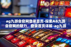ag九游会官网登录首页-探索AG九游会官网的魅力，登录首页详解-ag九游会官网登录首页